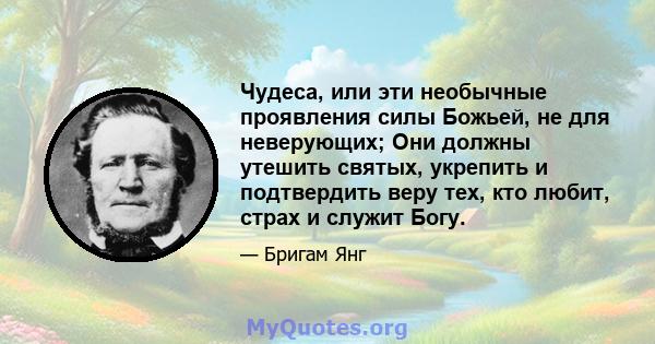 Чудеса, или эти необычные проявления силы Божьей, не для неверующих; Они должны утешить святых, укрепить и подтвердить веру тех, кто любит, страх и служит Богу.