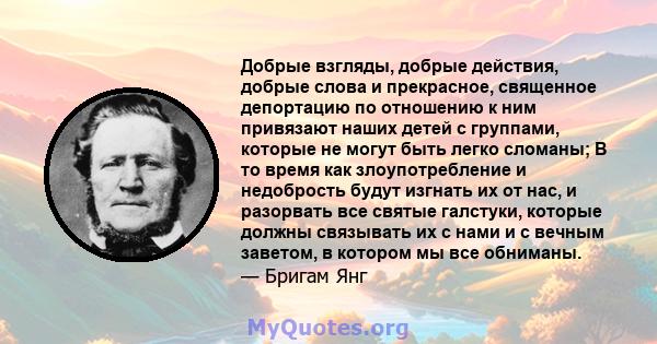 Добрые взгляды, добрые действия, добрые слова и прекрасное, священное депортацию по отношению к ним привязают наших детей с группами, которые не могут быть легко сломаны; В то время как злоупотребление и недобрость