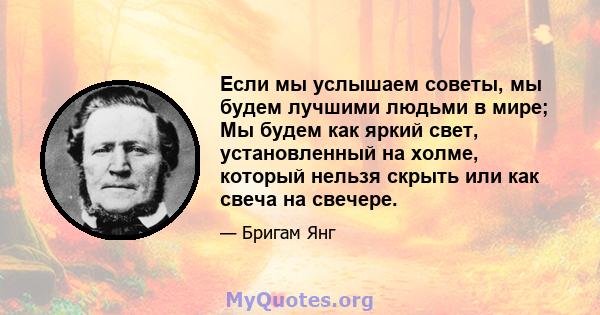 Если мы услышаем советы, мы будем лучшими людьми в мире; Мы будем как яркий свет, установленный на холме, который нельзя скрыть или как свеча на свечере.