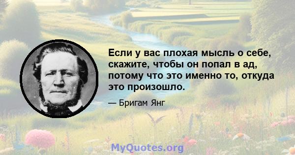 Если у вас плохая мысль о себе, скажите, чтобы он попал в ад, потому что это именно то, откуда это произошло.