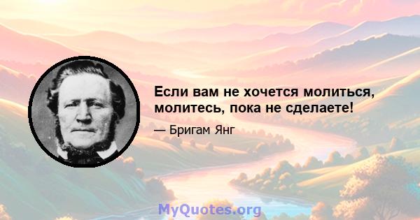 Если вам не хочется молиться, молитесь, пока не сделаете!