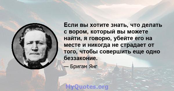 Если вы хотите знать, что делать с вором, который вы можете найти, я говорю, убейте его на месте и никогда не страдает от того, чтобы совершить еще одно беззаконие.