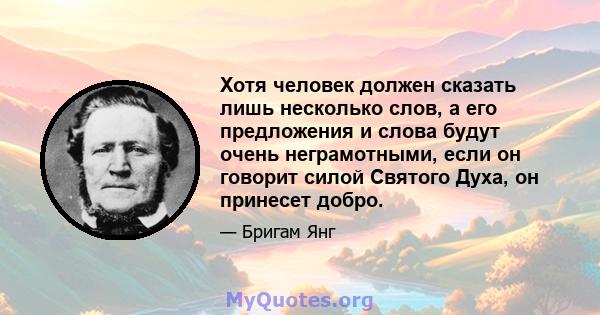 Хотя человек должен сказать лишь несколько слов, а его предложения и слова будут очень неграмотными, если он говорит силой Святого Духа, он принесет добро.