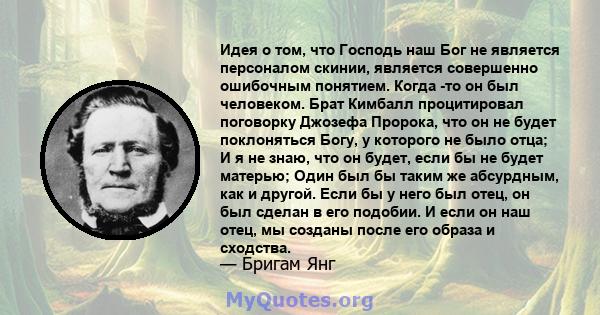 Идея о том, что Господь наш Бог не является персоналом скинии, является совершенно ошибочным понятием. Когда -то он был человеком. Брат Кимбалл процитировал поговорку Джозефа Пророка, что он не будет поклоняться Богу, у 