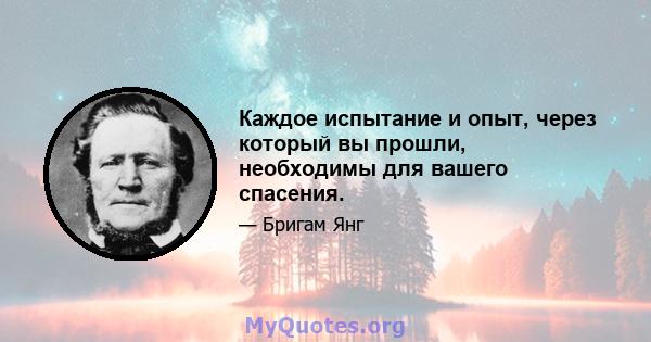 Каждое испытание и опыт, через который вы прошли, необходимы для вашего спасения.