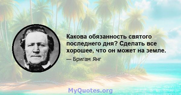 Какова обязанность святого последнего дня? Сделать все хорошее, что он может на земле.