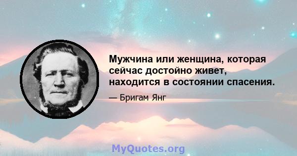 Мужчина или женщина, которая сейчас достойно живет, находится в состоянии спасения.