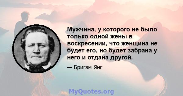 Мужчина, у которого не было только одной жены в воскресении, что женщина не будет его, но будет забрана у него и отдана другой.