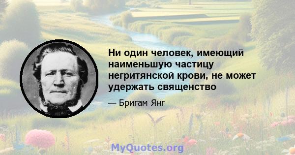 Ни один человек, имеющий наименьшую частицу негритянской крови, не может удержать священство