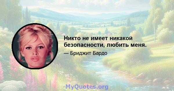 Никто не имеет никакой безопасности, любить меня.