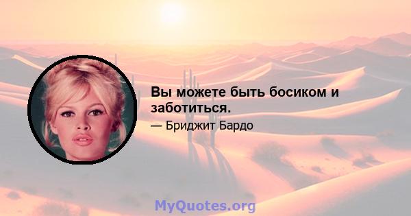 Вы можете быть босиком и заботиться.