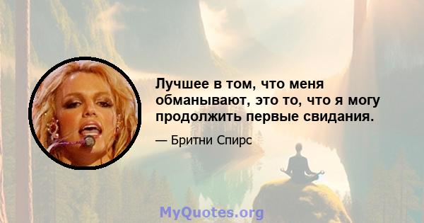 Лучшее в том, что меня обманывают, это то, что я могу продолжить первые свидания.