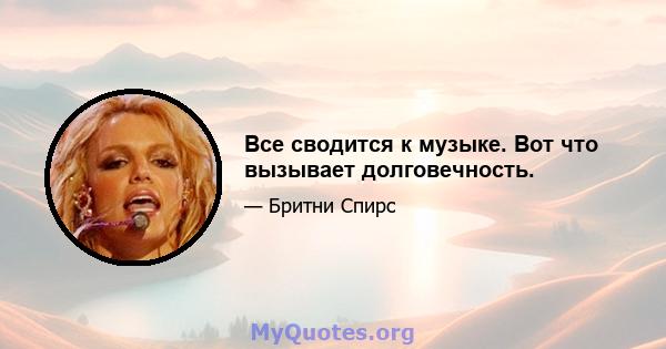 Все сводится к музыке. Вот что вызывает долговечность.