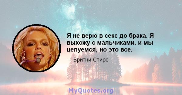 Я не верю в секс до брака. Я выхожу с мальчиками, и мы целуемся, но это все.