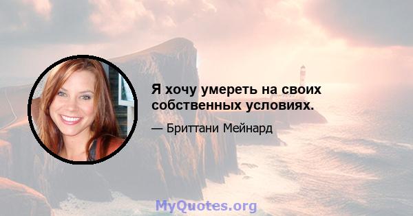 Я хочу умереть на своих собственных условиях.