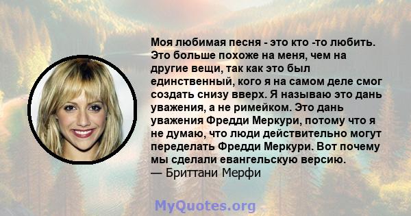 Моя любимая песня - это кто -то любить. Это больше похоже на меня, чем на другие вещи, так как это был единственный, кого я на самом деле смог создать снизу вверх. Я называю это дань уважения, а не римейком. Это дань