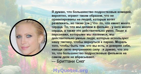 Я думаю, что большинство подростковых комедий, вероятно, играют таким образом, что не ориентированы на людей, которые хотят развлекать, но также [см.] Что -то, что имеет много сердца. То, что мы делаем в фильме - у него 