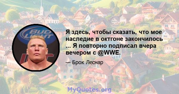 Я здесь, чтобы сказать, что мое наследие в октгоне закончилось ... Я повторно подписал вчера вечером с @WWE.