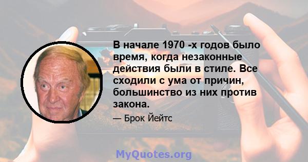 В начале 1970 -х годов было время, когда незаконные действия были в стиле. Все сходили с ума от причин, большинство из них против закона.