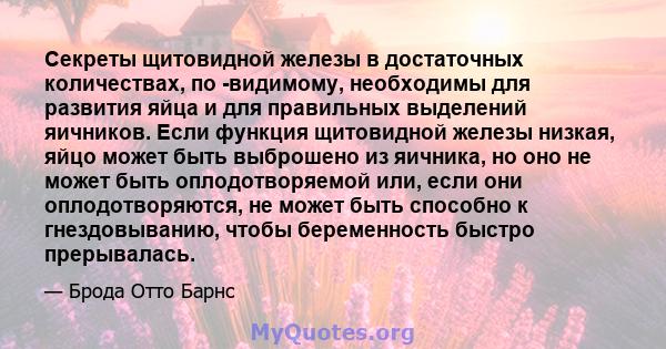 Секреты щитовидной железы в достаточных количествах, по -видимому, необходимы для развития яйца и для правильных выделений яичников. Если функция щитовидной железы низкая, яйцо может быть выброшено из яичника, но оно не 