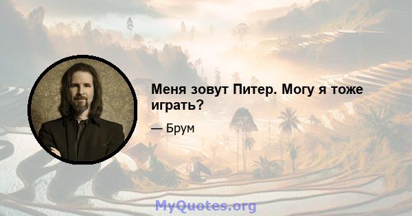 Меня зовут Питер. Могу я тоже играть?