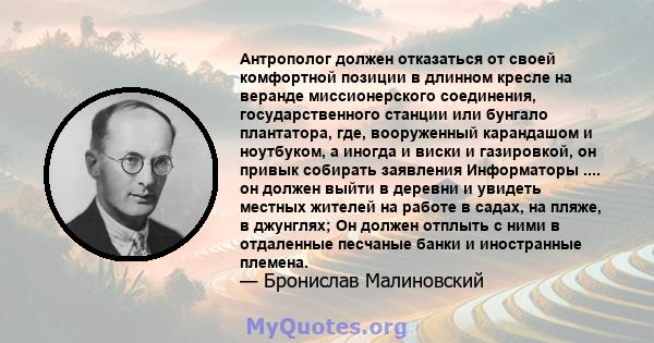 Антрополог должен отказаться от своей комфортной позиции в длинном кресле на веранде миссионерского соединения, государственного станции или бунгало плантатора, где, вооруженный карандашом и ноутбуком, а иногда и виски