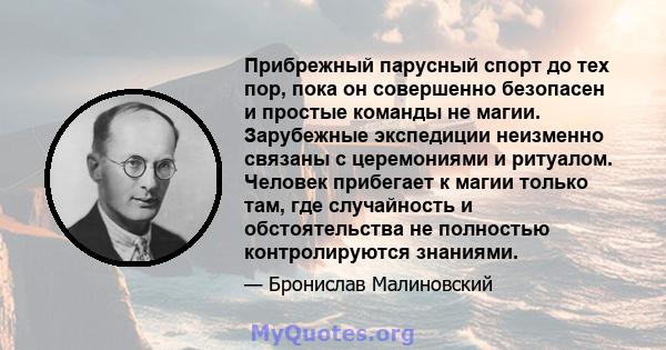 Прибрежный парусный спорт до тех пор, пока он совершенно безопасен и простые команды не магии. Зарубежные экспедиции неизменно связаны с церемониями и ритуалом. Человек прибегает к магии только там, где случайность и