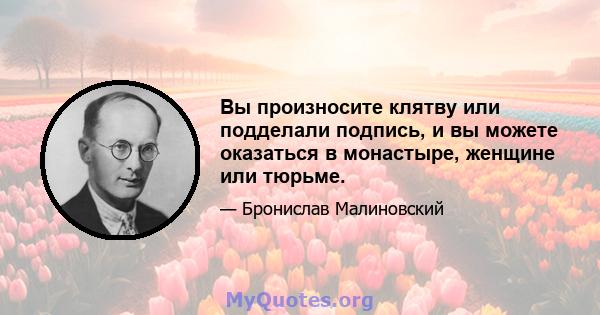 Вы произносите клятву или подделали подпись, и вы можете оказаться в монастыре, женщине или тюрьме.