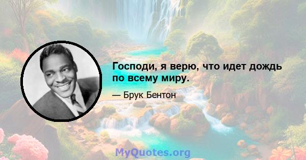 Господи, я верю, что идет дождь по всему миру.