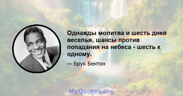 Однажды молитва и шесть дней веселья, шансы против попадания на небеса - шесть к одному.