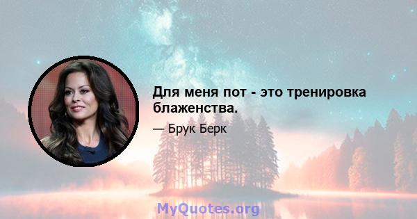 Для меня пот - это тренировка блаженства.