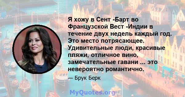 Я хожу в Сент -Барт во Французской Вест -Индии в течение двух недель каждый год. Это место потрясающее. Удивительные люди, красивые пляжи, отличное вино, замечательные гавани ... это невероятно романтично.