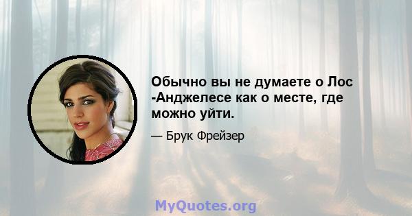 Обычно вы не думаете о Лос -Анджелесе как о месте, где можно уйти.