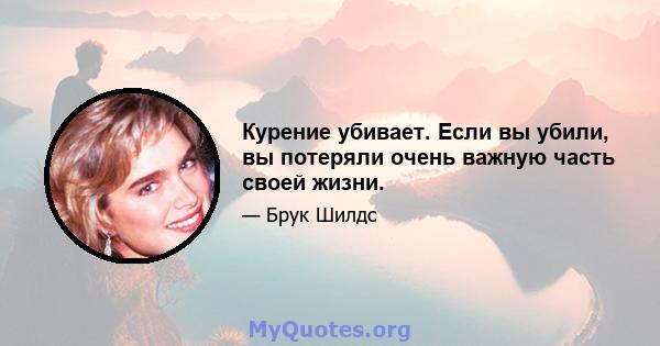 Курение убивает. Если вы убили, вы потеряли очень важную часть своей жизни.