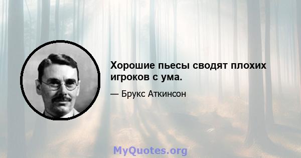 Хорошие пьесы сводят плохих игроков с ума.