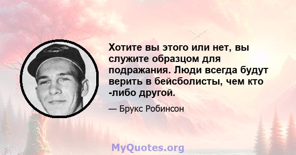 Хотите вы этого или нет, вы служите образцом для подражания. Люди всегда будут верить в бейсболисты, чем кто -либо другой.