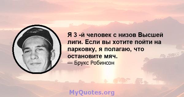 Я 3 -й человек с низов Высшей лиги. Если вы хотите пойти на парковку, я полагаю, что остановите мяч.