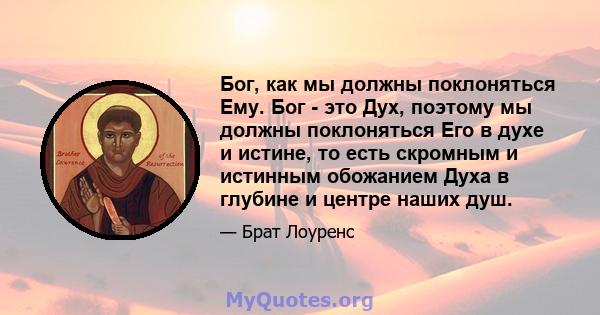 Бог, как мы должны поклоняться Ему. Бог - это Дух, поэтому мы должны поклоняться Его в духе и истине, то есть скромным и истинным обожанием Духа в глубине и центре наших душ.