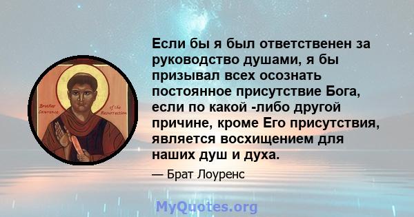 Если бы я был ответственен за руководство душами, я бы призывал всех осознать постоянное присутствие Бога, если по какой -либо другой причине, кроме Его присутствия, является восхищением для наших душ и духа.