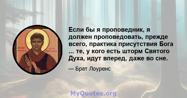 Если бы я проповедник, я должен проповедовать, прежде всего, практика присутствия Бога ... те, у кого есть шторм Святого Духа, идут вперед, даже во сне.