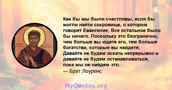 Как бы мы были счастливы, если бы могли найти сокровище, о котором говорит Евангелие; Все остальное было бы ничего. Поскольку это безгранично, чем больше вы ищете его, тем больше богатства, которые вы найдете; Давайте