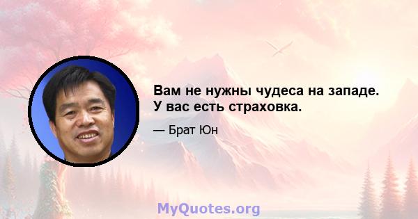 Вам не нужны чудеса на западе. У вас есть страховка.