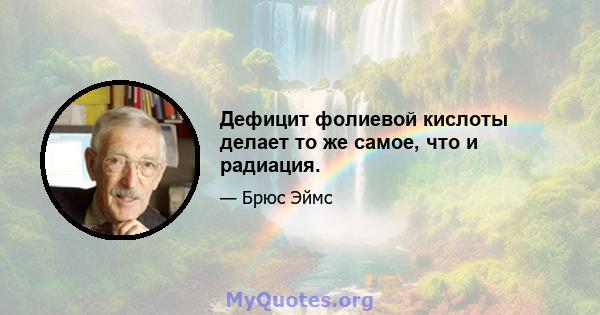 Дефицит фолиевой кислоты делает то же самое, что и радиация.