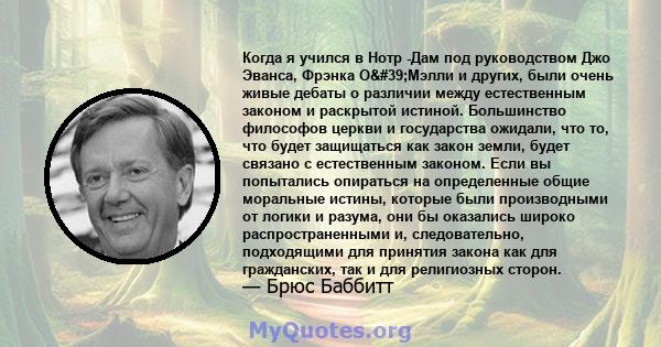 Когда я учился в Нотр -Дам под руководством Джо Эванса, Фрэнка О'Мэлли и других, были очень живые дебаты о различии между естественным законом и раскрытой истиной. Большинство философов церкви и государства ожидали, 