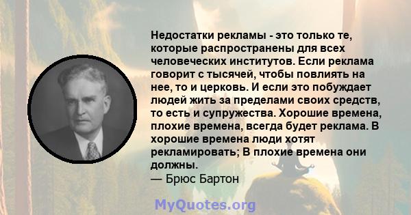 Недостатки рекламы - это только те, которые распространены для всех человеческих институтов. Если реклама говорит с тысячей, чтобы повлиять на нее, то и церковь. И если это побуждает людей жить за пределами своих