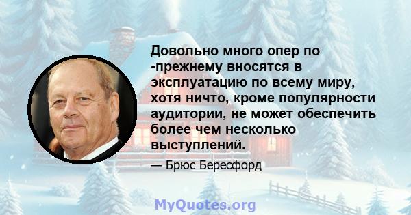 Довольно много опер по -прежнему вносятся в эксплуатацию по всему миру, хотя ничто, кроме популярности аудитории, не может обеспечить более чем несколько выступлений.