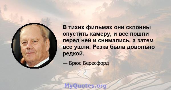 В тихих фильмах они склонны опустить камеру, и все пошли перед ней и снимались, а затем все ушли. Резка была довольно редкой.