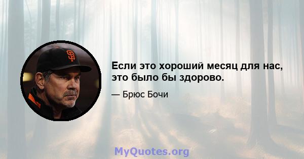 Если это хороший месяц для нас, это было бы здорово.