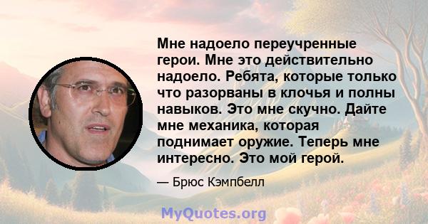 Мне надоело переучренные герои. Мне это действительно надоело. Ребята, которые только что разорваны в клочья и полны навыков. Это мне скучно. Дайте мне механика, которая поднимает оружие. Теперь мне интересно. Это мой