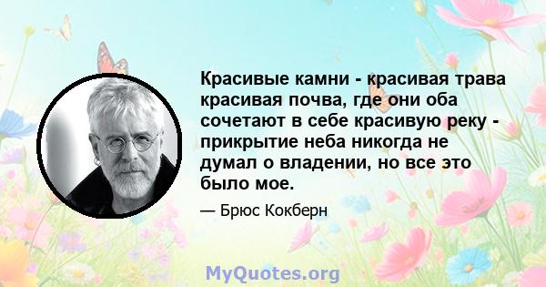 Красивые камни - красивая трава красивая почва, где они оба сочетают в себе красивую реку - прикрытие неба никогда не думал о владении, но все это было мое.